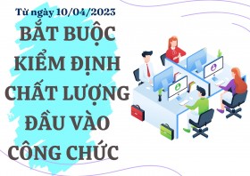 NHỮNG ĐIỀU CẦN BIẾT VỀ KIỂM ĐỊNH CHẤT LƯỢNG ĐẦU VÀO CÔNG CHỨC BẮT BUỘC TỪ NGÀY 10/04/2023.